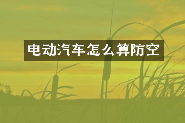 电动汽车怎么算防空