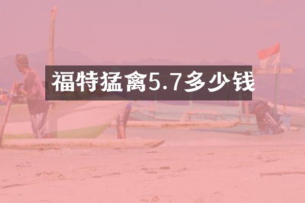 福特猛禽5.7多少钱