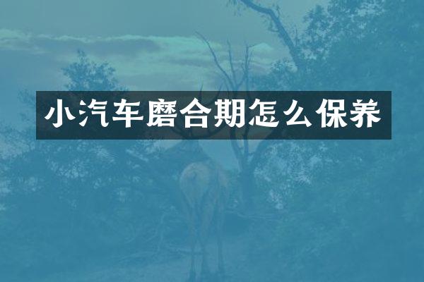 小汽车磨合期怎么保养