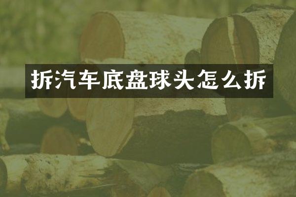 拆汽车底盘球头怎么拆
