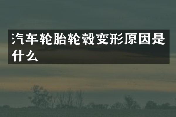 汽车轮胎轮毂变形原因是什么