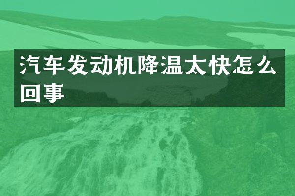 汽车发动机降温太快怎么回事