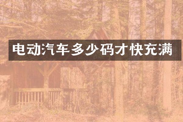 电动汽车多少码才快充满