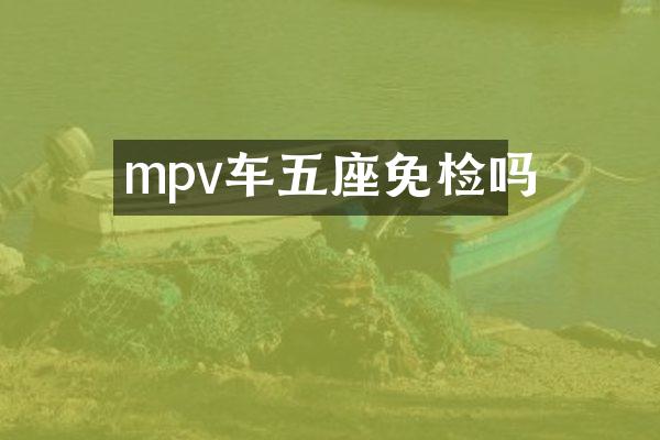 mpv车五座免检吗