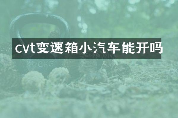 cvt变速箱小汽车能开吗