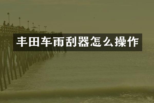 丰田车雨刮器怎么操作