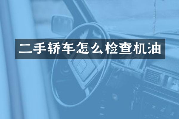 二手轿车怎么检查机油