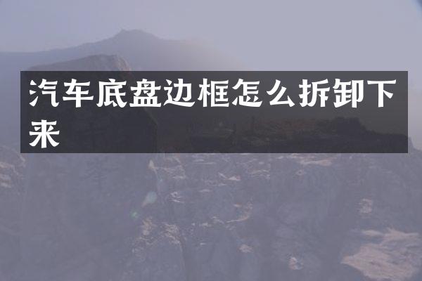 汽车底盘边框怎么拆卸下来