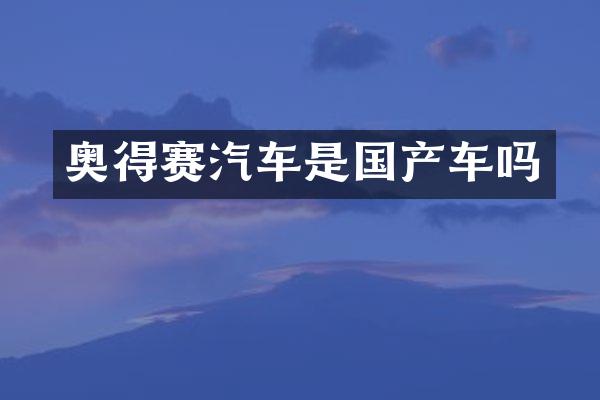 奥得赛汽车是国产车吗