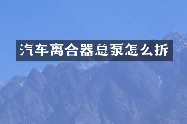 汽车离合器总泵怎么拆