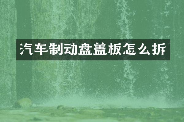 汽车制动盘盖板怎么拆