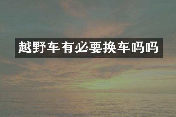 越野车有必要换车吗吗