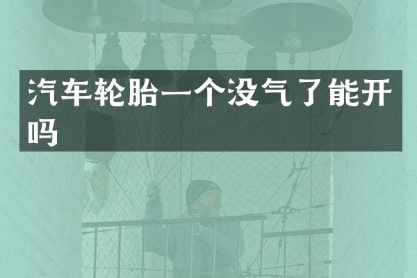 汽车轮胎一个没气了能开吗