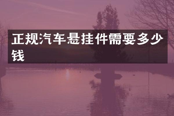 正规汽车悬挂件需要多少钱