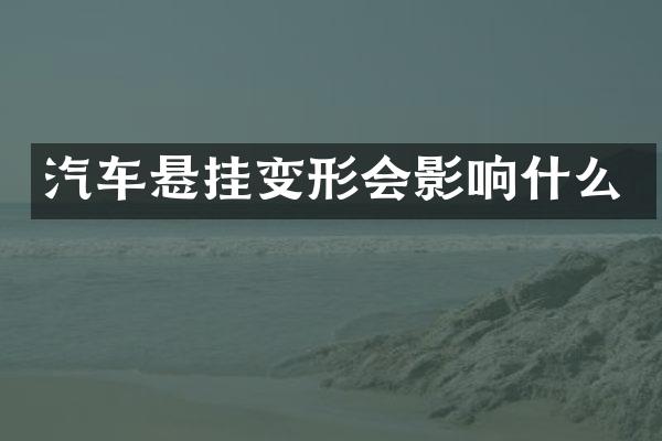 汽车悬挂变形会影响什么