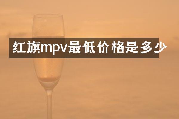 红旗mpv最低价格是多少