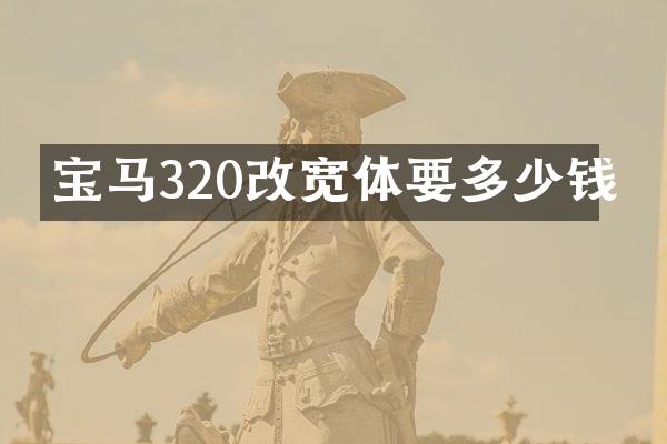 宝马320改宽体要多少钱