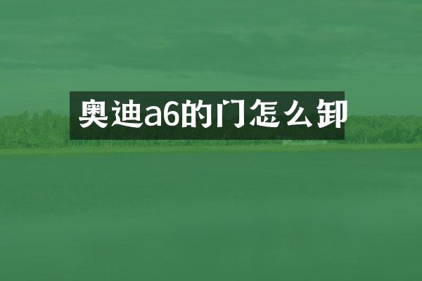 奥迪a6的门怎么卸