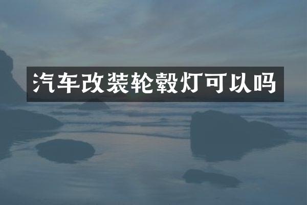 汽车改装轮毂灯可以吗