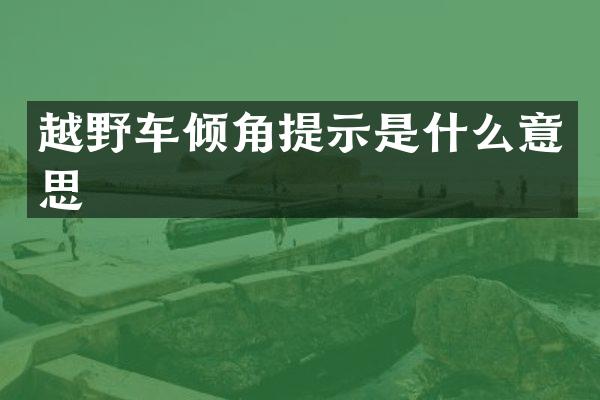 越野车倾角提示是什么意思