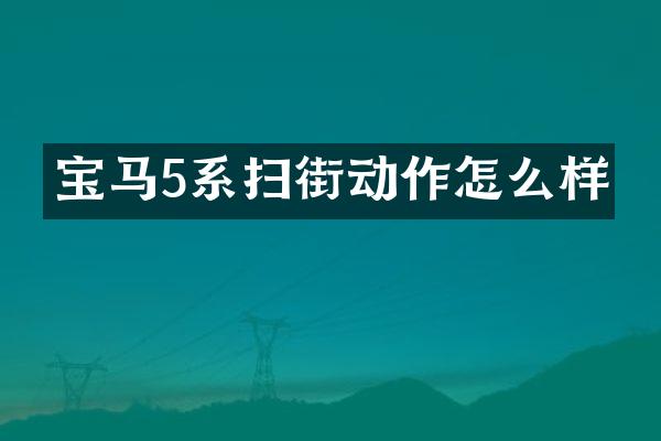 宝马5系扫街动作怎么样