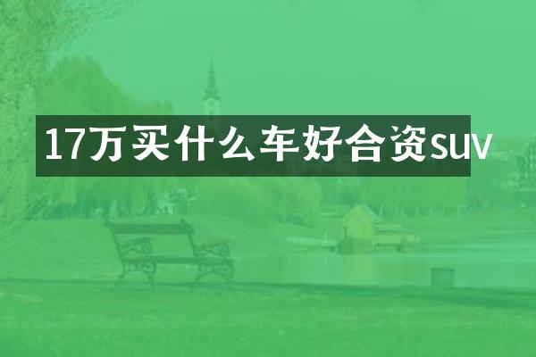 17万买什么车好合资suv
