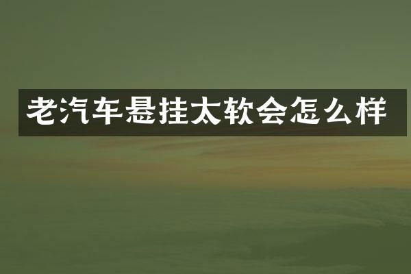 老汽车悬挂太软会怎么样