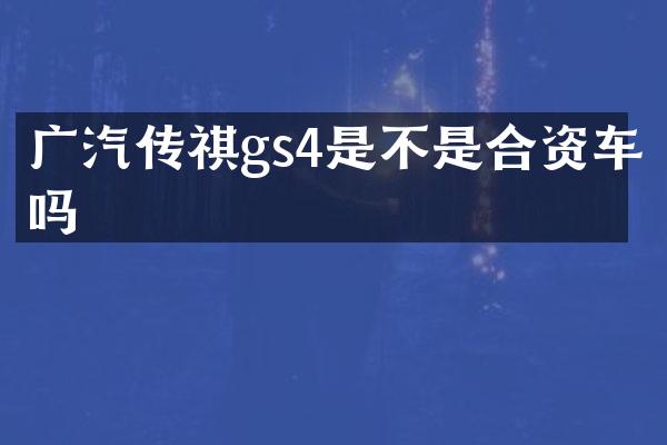 广汽传祺gs4是不是合资车吗