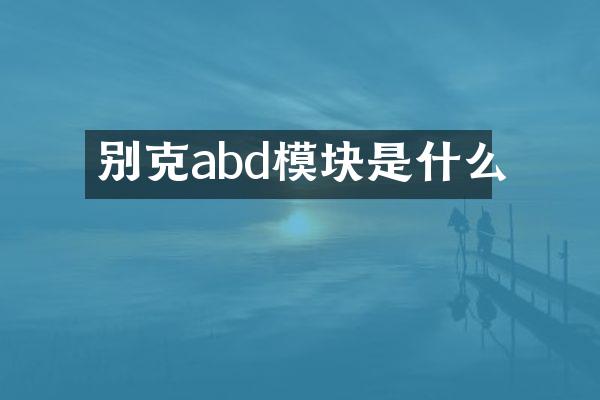 别克abd模块是什么