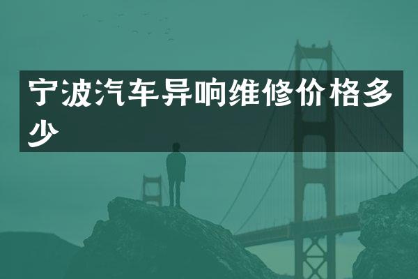 宁波汽车异响维修价格多少