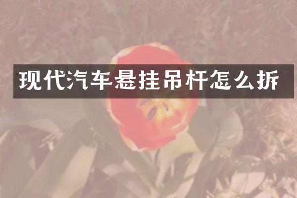 现代汽车悬挂吊杆怎么拆