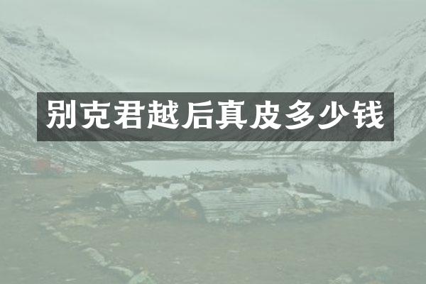 别克君越后真皮多少钱