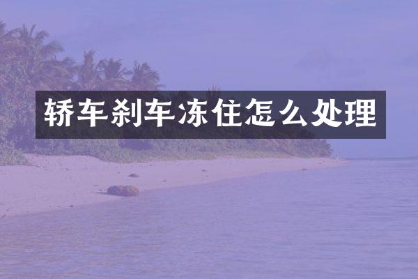 轿车刹车冻住怎么处理