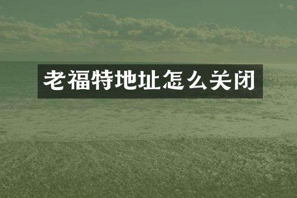 老福特地址怎么关闭