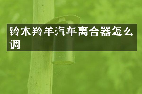 铃木羚羊汽车离合器怎么调