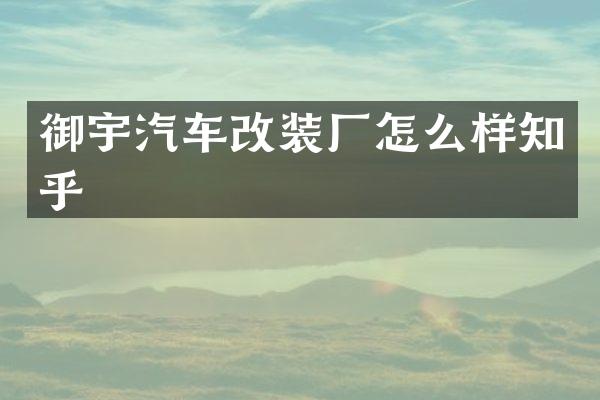 御宇汽车改装厂怎么样知乎