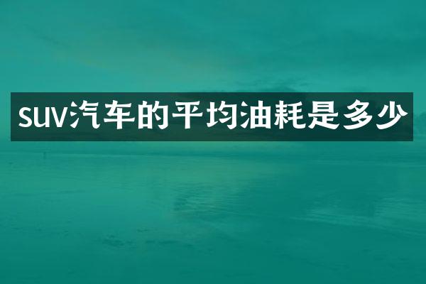 suv汽车的平均油耗是多少