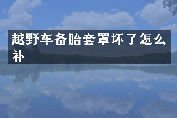 越野车备胎套罩坏了怎么补