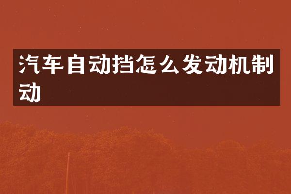 汽车自动挡怎么发动机制动