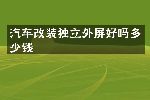 汽车改装独立外屏好吗多少钱