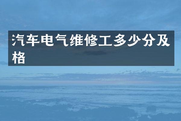 汽车电气维修工多少分及格