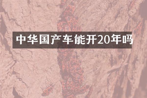 中华国产车能开20年吗