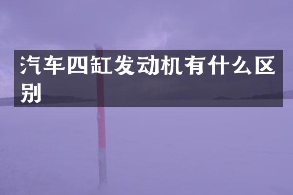 汽车四缸发动机有什么区别