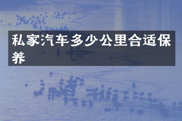 私家汽车多少公里合适保养