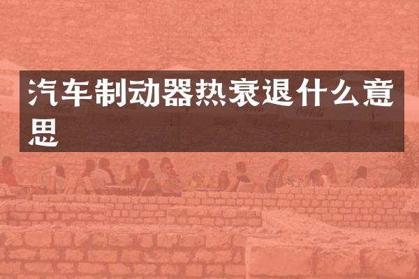 汽车制动器热衰退什么意思
