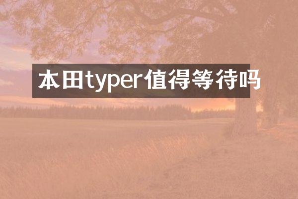 本田typer值得等待吗