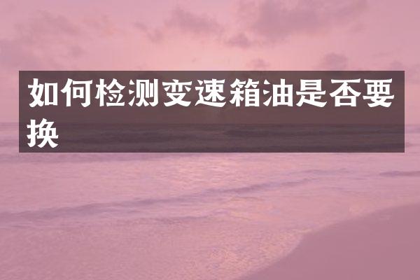 如何检测变速箱油是否要换