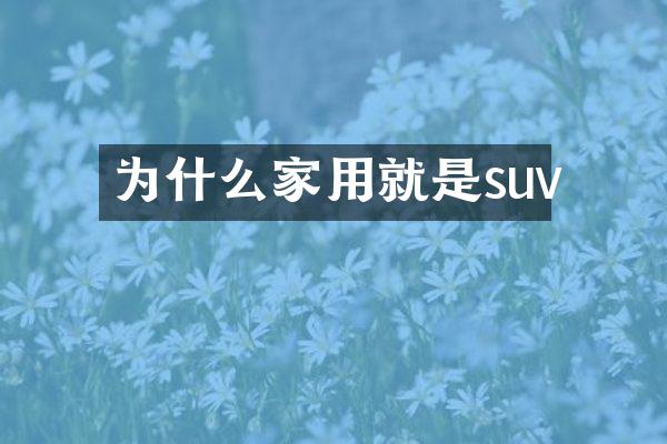 为什么家用就是suv