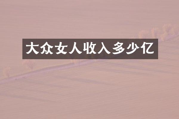 大众女人收入多少亿
