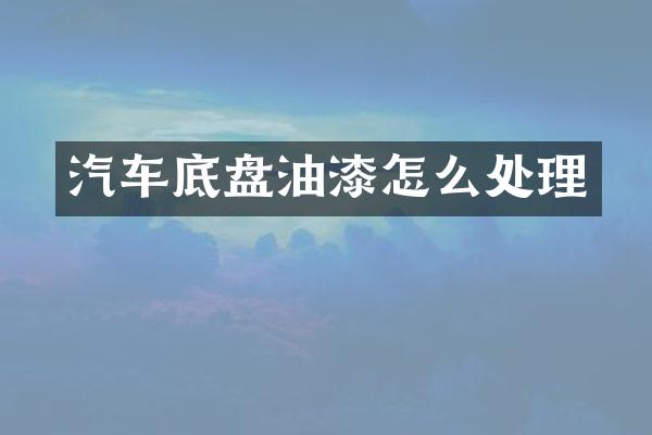 汽车底盘油漆怎么处理